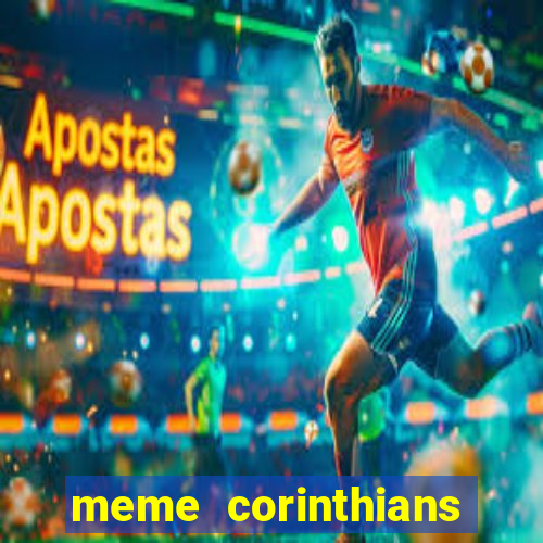 meme corinthians zuando o palmeiras